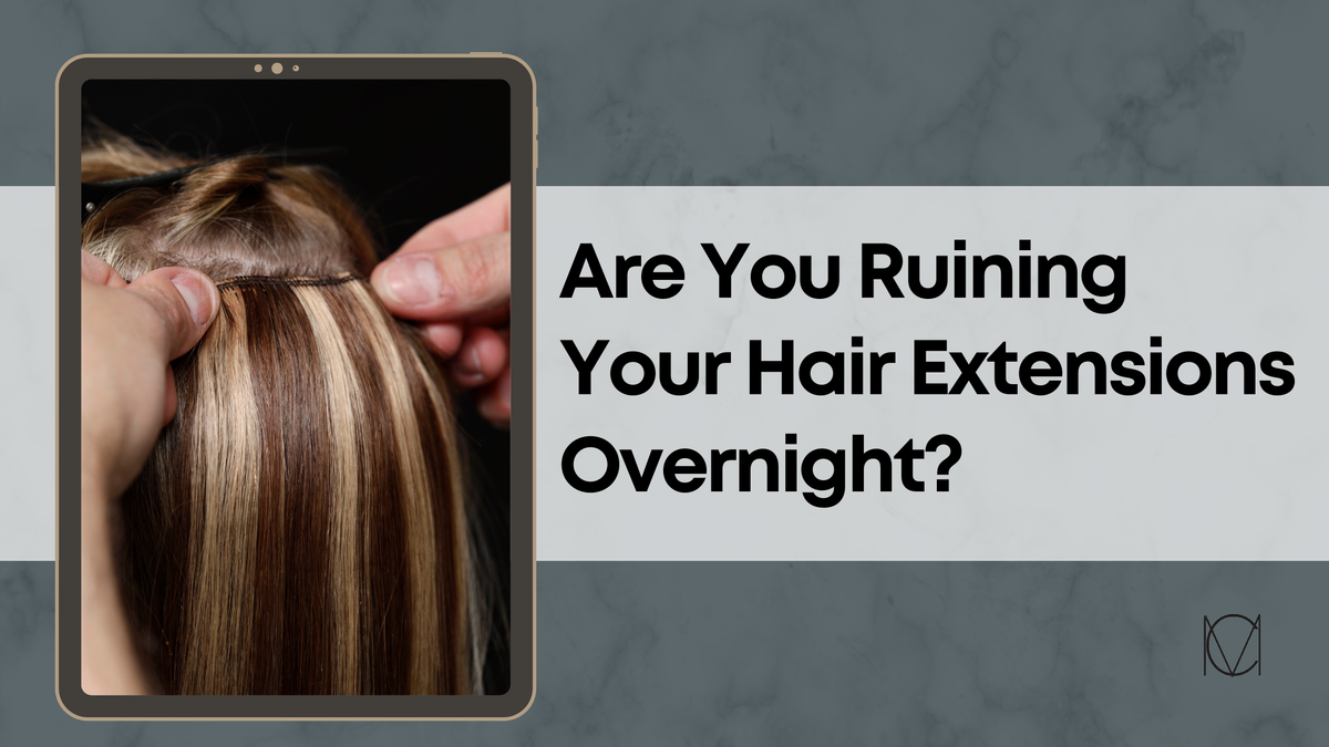 Are You Unknowingly Ruining Your New Extensions Every Single Night?